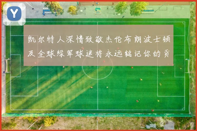 凯尔特人深情致敬杰伦布朗波士顿及全球绿军球迷将永远铭记你的贡献