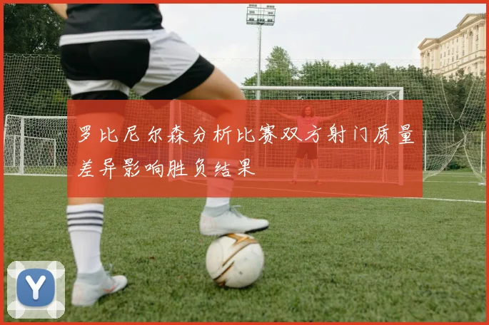 罗比尼尔森分析比赛双方射门质量差异影响胜负结果